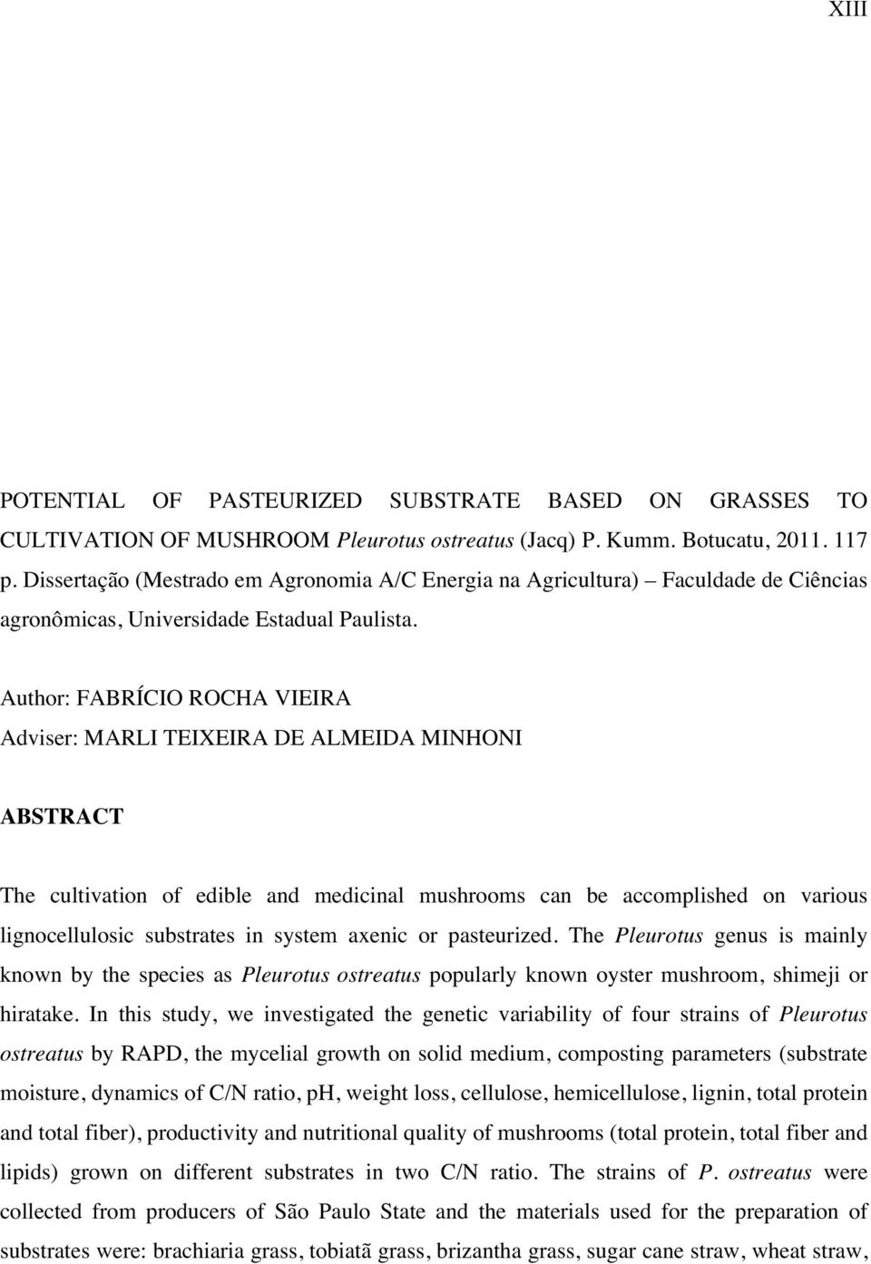 Author: FABRÍCIO ROCHA VIEIRA Adviser: MARLI TEIXEIRA DE ALMEIDA MINHONI ABSTRACT The cultivation of edible and medicinal mushrooms can be accomplished on various lignocellulosic substrates in system