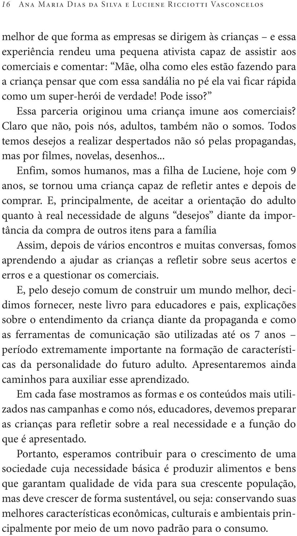 Essa parceria originou uma criança imune aos comerciais? Claro que não, pois nós, adultos, também não o somos.