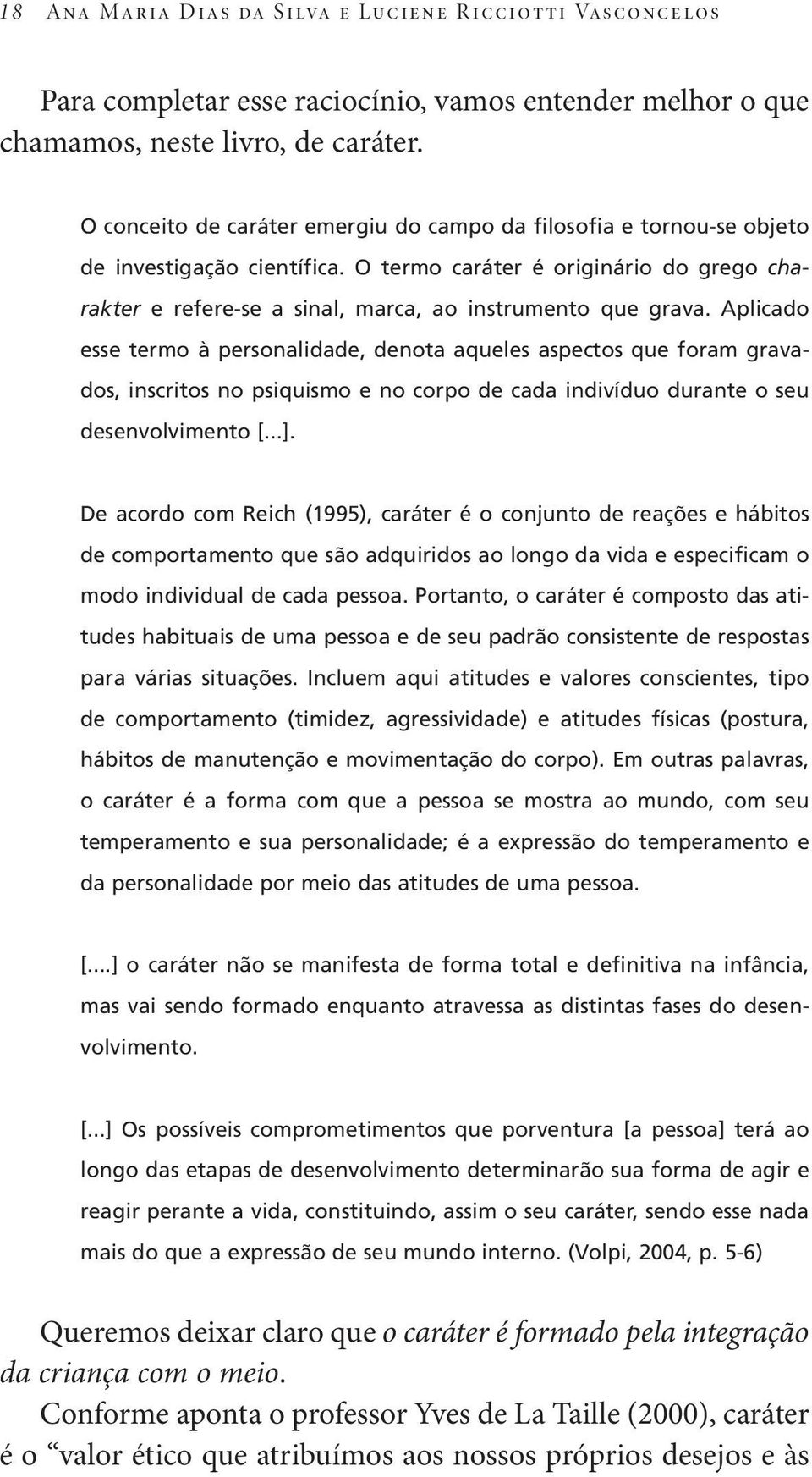 Aplicado esse termo à personalidade, denota aqueles aspectos que foram gravados, inscritos no psiquismo e no corpo de cada indivíduo durante o seu desenvolvimento [...].