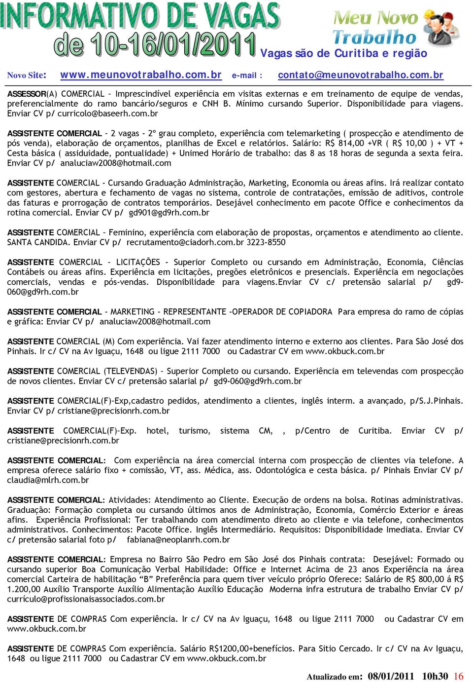 br ASSISTENTE COMERCIAL 2 vagas - 2º grau completo, experiência com telemarketing ( prospecção e atendimento de pós venda), elaboração de orçamentos, planilhas de Excel e relatórios.