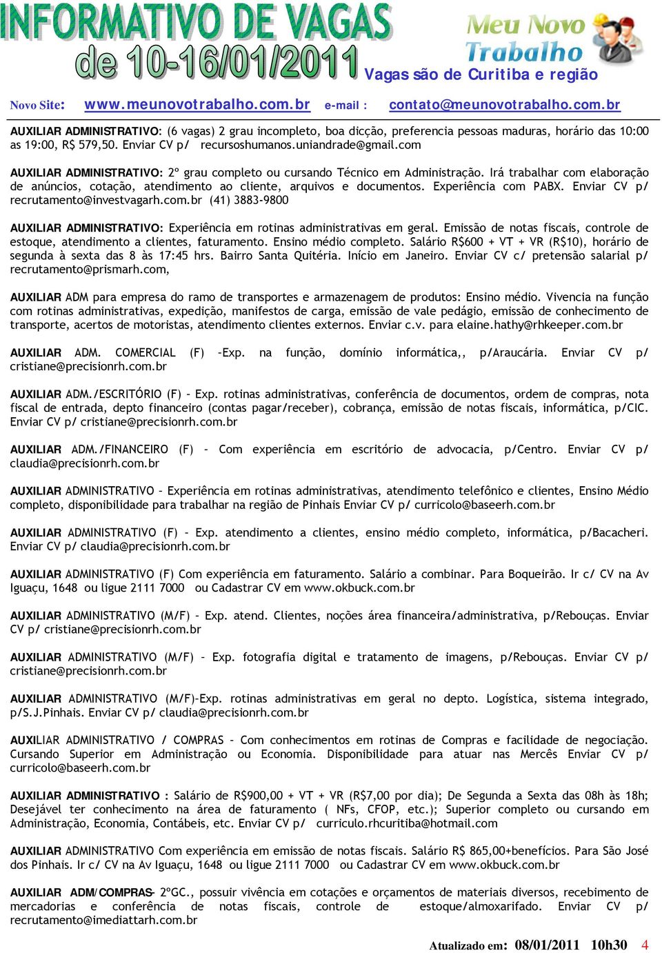 Experiência com PABX. Enviar CV p/ recrutamento@investvagarh.com.br (41) 3883-9800 AUXILIAR ADMINISTRATIVO: Experiência em rotinas administrativas em geral.