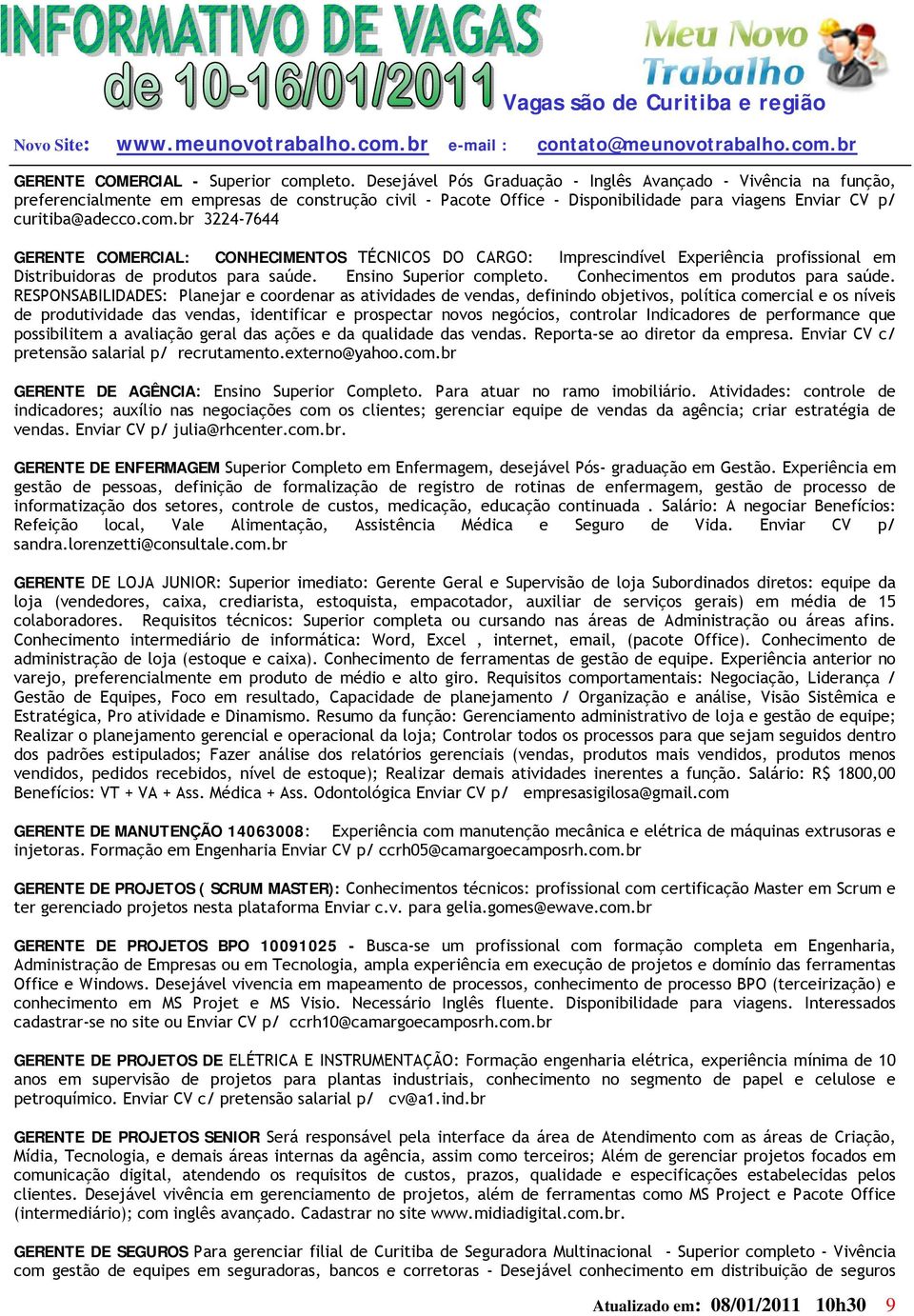 br 3224-7644 GERENTE COMERCIAL: CONHECIMENTOS TÉCNICOS DO CARGO: Imprescindível Experiência profissional em Distribuidoras de produtos para saúde. Ensino Superior completo.