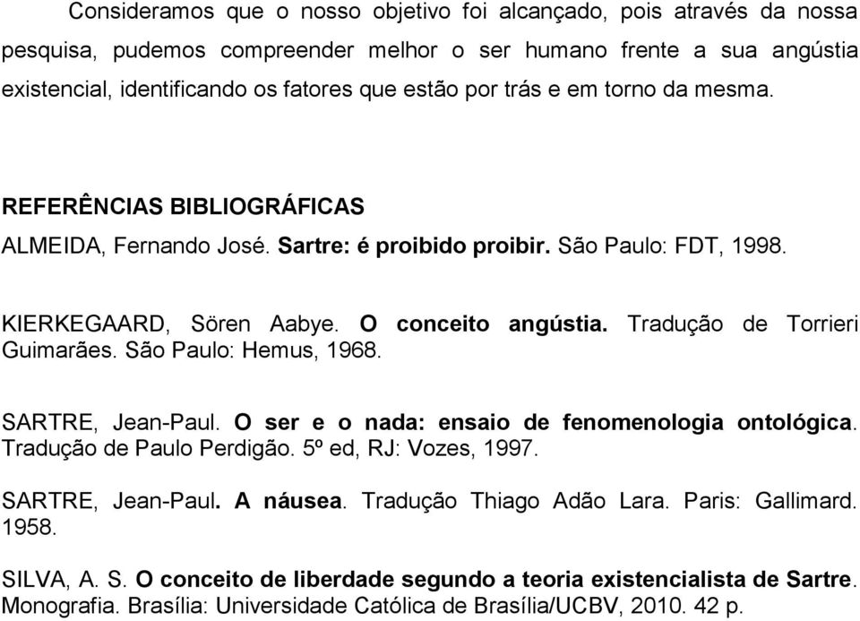 Tradução de Torrieri Guimarães. São Paulo: Hemus, 1968. SARTRE, Jean-Paul. O ser e o nada: ensaio de fenomenologia ontológica. Tradução de Paulo Perdigão. 5º ed, RJ: Vozes, 1997.