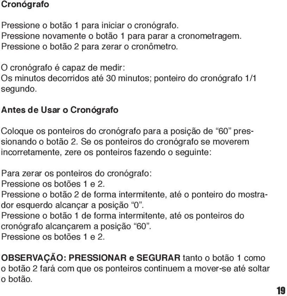 Antes de Usar o Cronógrafo Coloque os ponteiros do cronógrafo para a posição de 60 pressionando o botão 2.