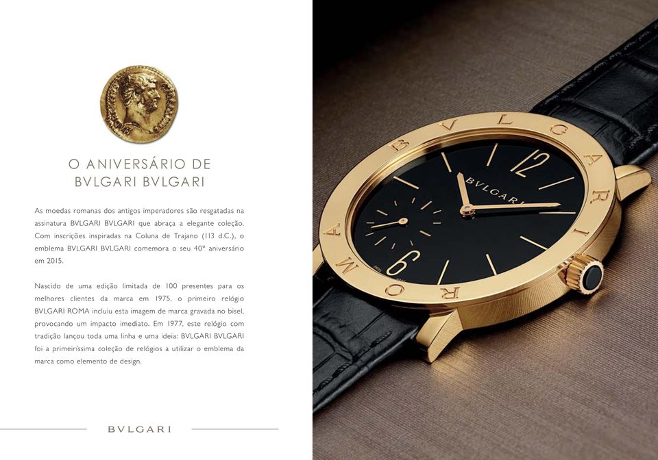 Nascido de uma edição limitada de 100 presentes para os melhores clientes da marca em 1975, o primeiro relógio BVLGARI ROMA incluiu esta imagem de marca gravada no