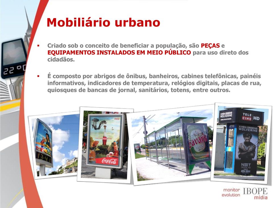 É composto por abrigos de ônibus, banheiros, cabines telefônicas, painéis informativos,