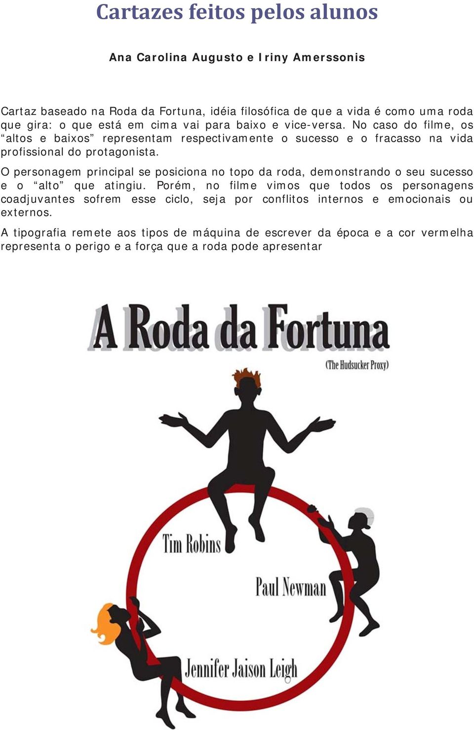 O personagem principal se posiciona no topo da roda, demonstrando o seu sucesso e o alto que atingiu.