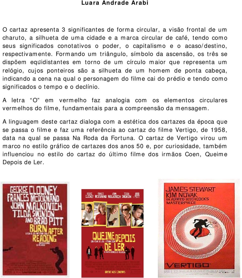 Formando um triângulo, símbolo da ascensão, os três se dispõem equïdistantes em torno de um círculo maior que representa um relógio, cujos ponteiros são a silhueta de um homem de ponta cabeça,