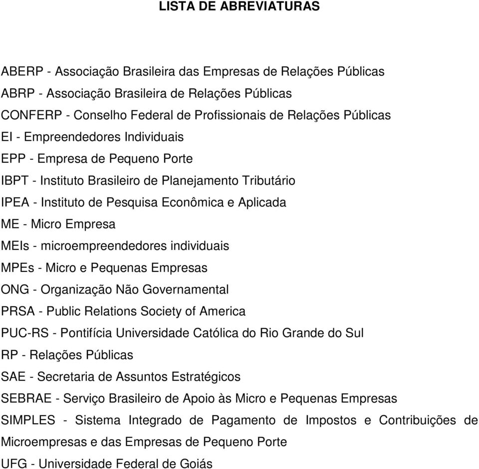 MEIs - microempreendedores individuais MPEs - Micro e Pequenas Empresas ONG - Organização Não Governamental PRSA - Public Relations Society of America PUC-RS - Pontifícia Universidade Católica do Rio