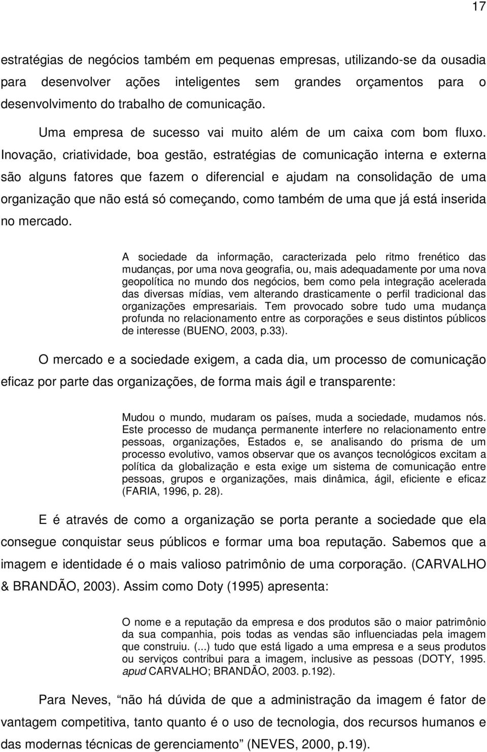 Inovação, criatividade, boa gestão, estratégias de comunicação interna e externa são alguns fatores que fazem o diferencial e ajudam na consolidação de uma organização que não está só começando, como