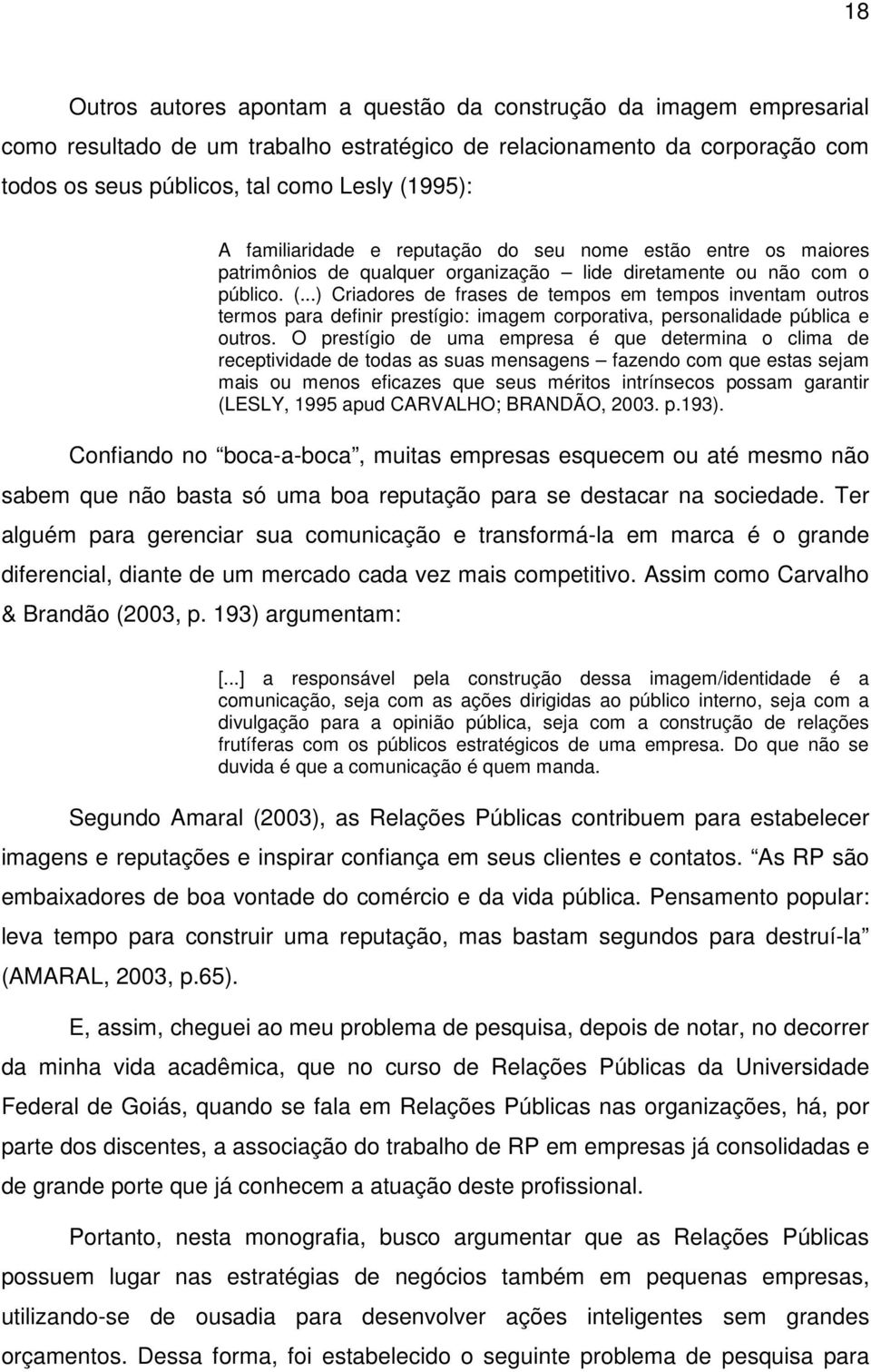 ..) Criadores de frases de tempos em tempos inventam outros termos para definir prestígio: imagem corporativa, personalidade pública e outros.