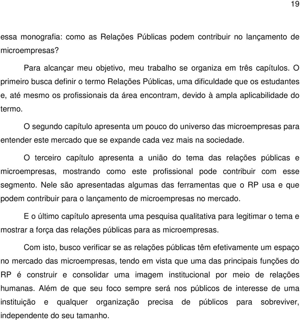 O segundo capítulo apresenta um pouco do universo das microempresas para entender este mercado que se expande cada vez mais na sociedade.