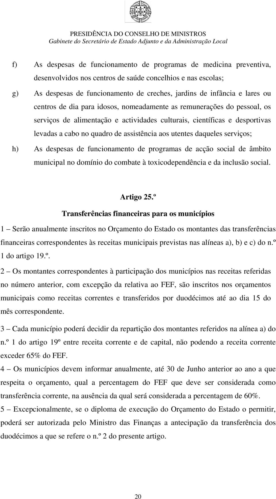 utentes daqueles serviços; h) As despesas de funcionamento de programas de acção social de âmbito municipal no domínio do combate à toxicodependência e da inclusão social. Artigo 25.