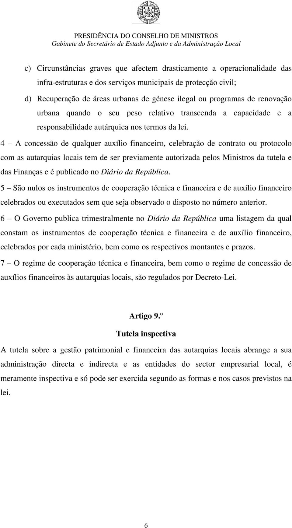 4 A concessão de qualquer auxílio financeiro, celebração de contrato ou protocolo com as autarquias locais tem de ser previamente autorizada pelos Ministros da tutela e das Finanças e é publicado no