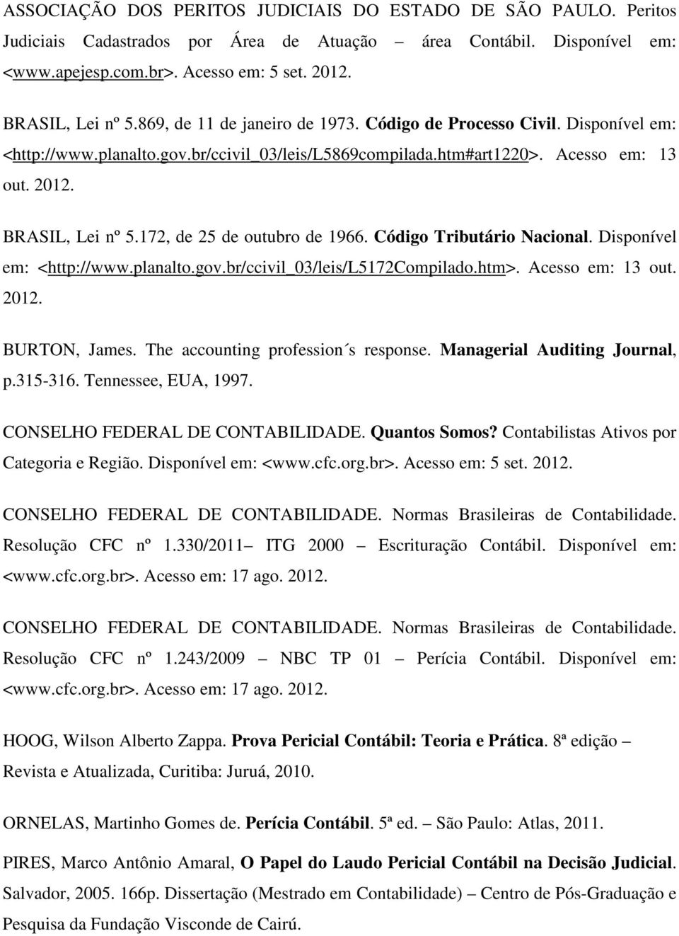 172, de 25 de outubro de 1966. Código Tributário Nacional. Disponível em: <http://www.planalto.gov.br/ccivil_03/leis/l5172compilado.htm>. Acesso em: 13 out. 2012. BURTON, James.