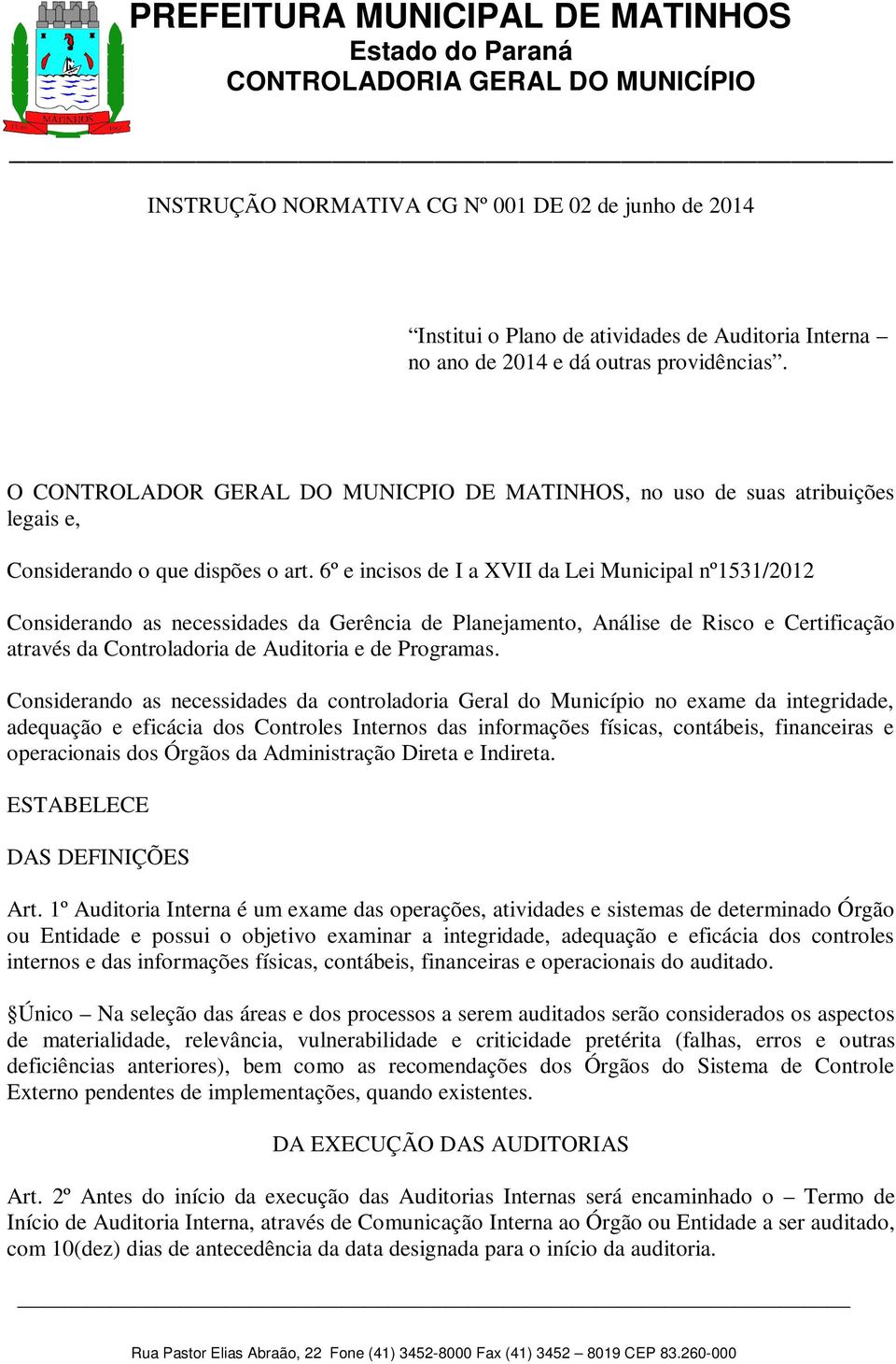 6º e incisos de I a XVII da Lei Municipal nº1531/2012 Considerando as necessidades da Gerência de Planejamento, Análise de Risco e Certificação através da Controladoria de Auditoria e de Programas.