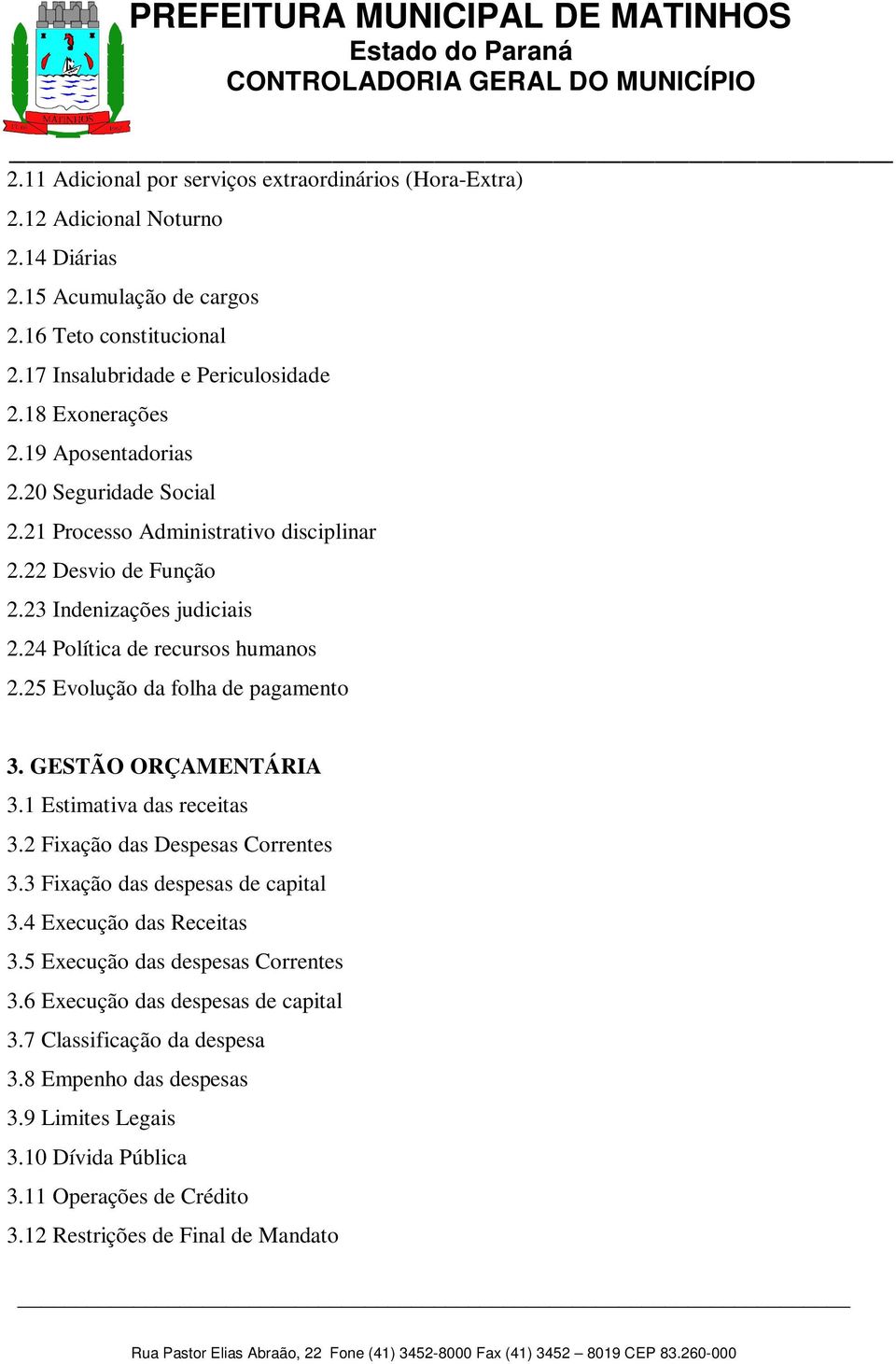 25 Evolução da folha de pagamento 3. GESTÃO ORÇAMENTÁRIA 3.1 Estimativa das receitas 3.2 Fixação das Despesas Correntes 3.3 Fixação das despesas de capital 3.4 Execução das Receitas 3.