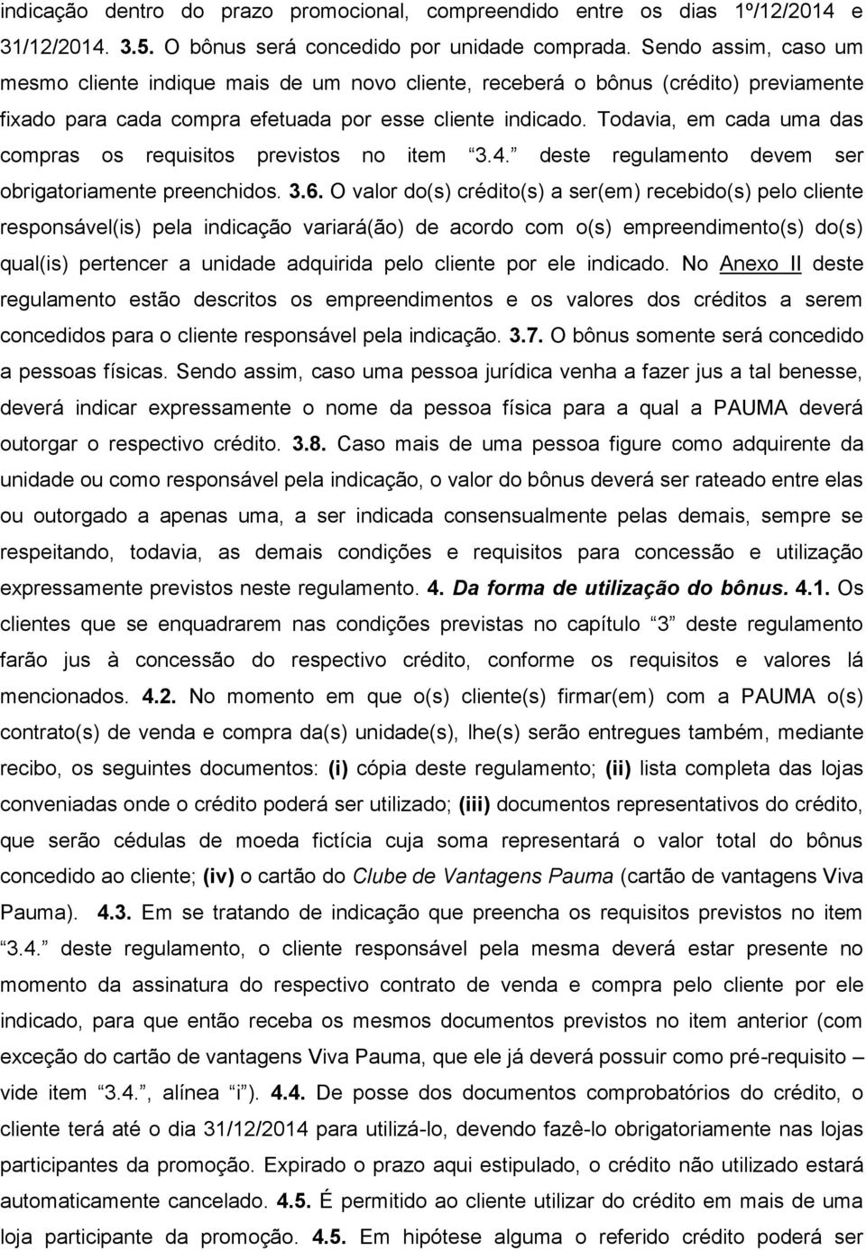 Todavia, em cada uma das compras os requisitos previstos no item 3.4. deste regulamento devem ser obrigatoriamente preenchidos. 3.6.