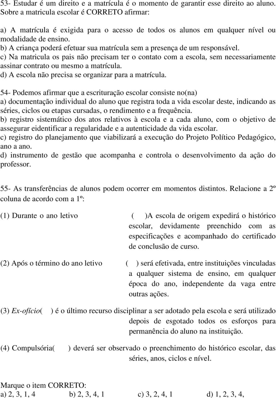 b) A criança poderá efetuar sua matrícula sem a presença de um responsável. c) Na matricula os pais não precisam ter o contato com a escola, sem necessariamente assinar contrato ou mesmo a matrícula.