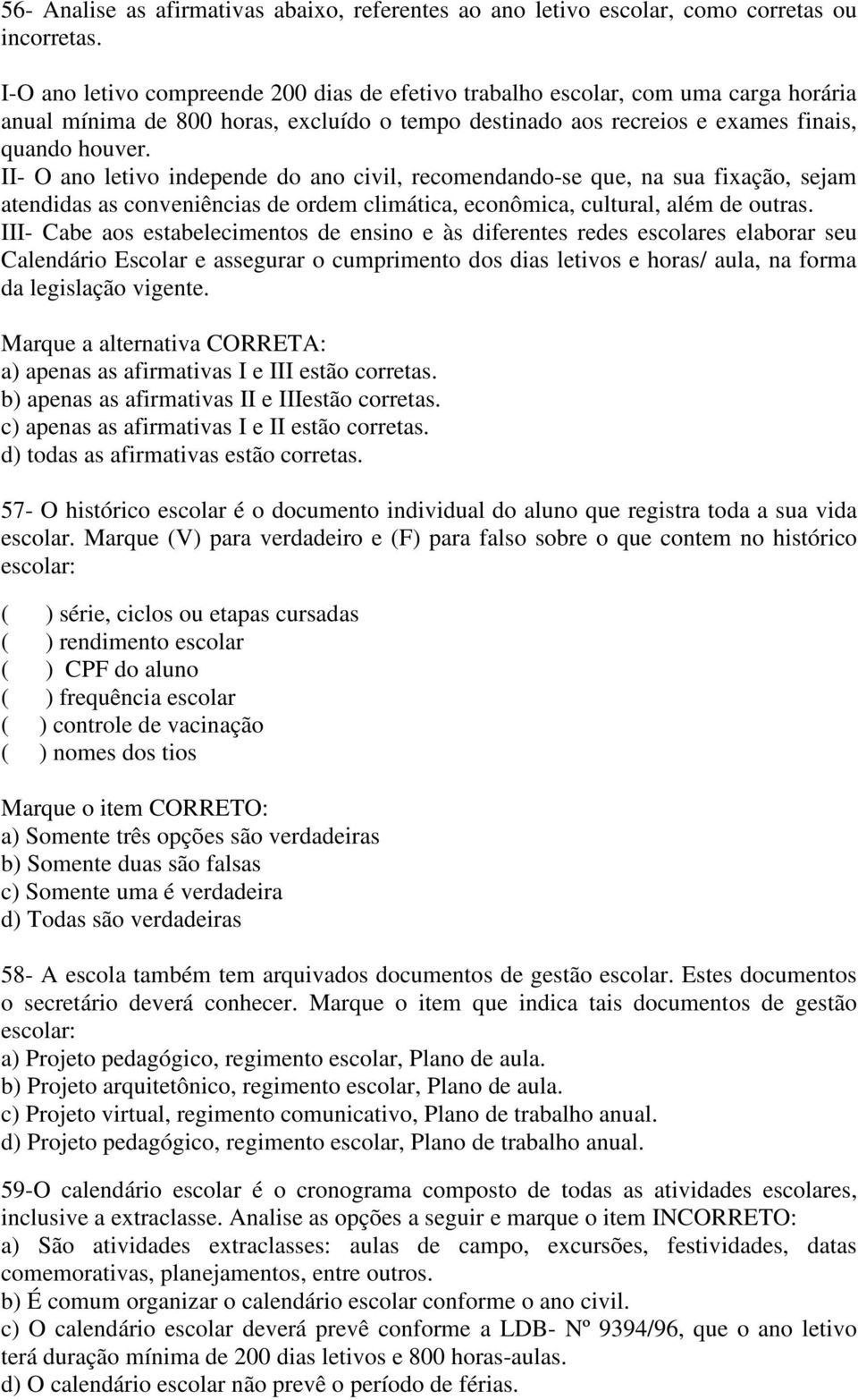 II- O ano letivo independe do ano civil, recomendando-se que, na sua fixação, sejam atendidas as conveniências de ordem climática, econômica, cultural, além de outras.