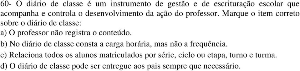 Marque o item correto sobre o diário de classe: a) O professor não registra o conteúdo.