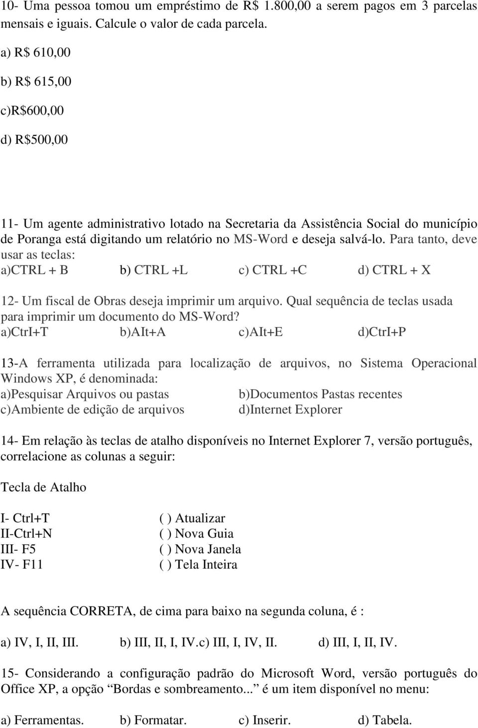 salvá-lo. Para tanto, deve usar as teclas: a)ctrl + B b) CTRL +L c) CTRL +C d) CTRL + X 12- Um fiscal de Obras deseja imprimir um arquivo.