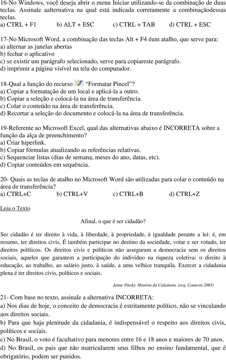 existir um parágrafo selecionado, serve para copiareste parágrafo. d) imprimir a página visível na tela do computador. 18-Qual a função do recurso Formatar Pincel?