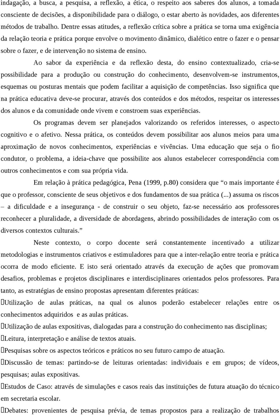 Dentre essas atitudes, a reflexão crítica sobre a prática se torna uma exigência da relação teoria e prática porque envolve o movimento dinâmico, dialético entre o fazer e o pensar sobre o fazer, e