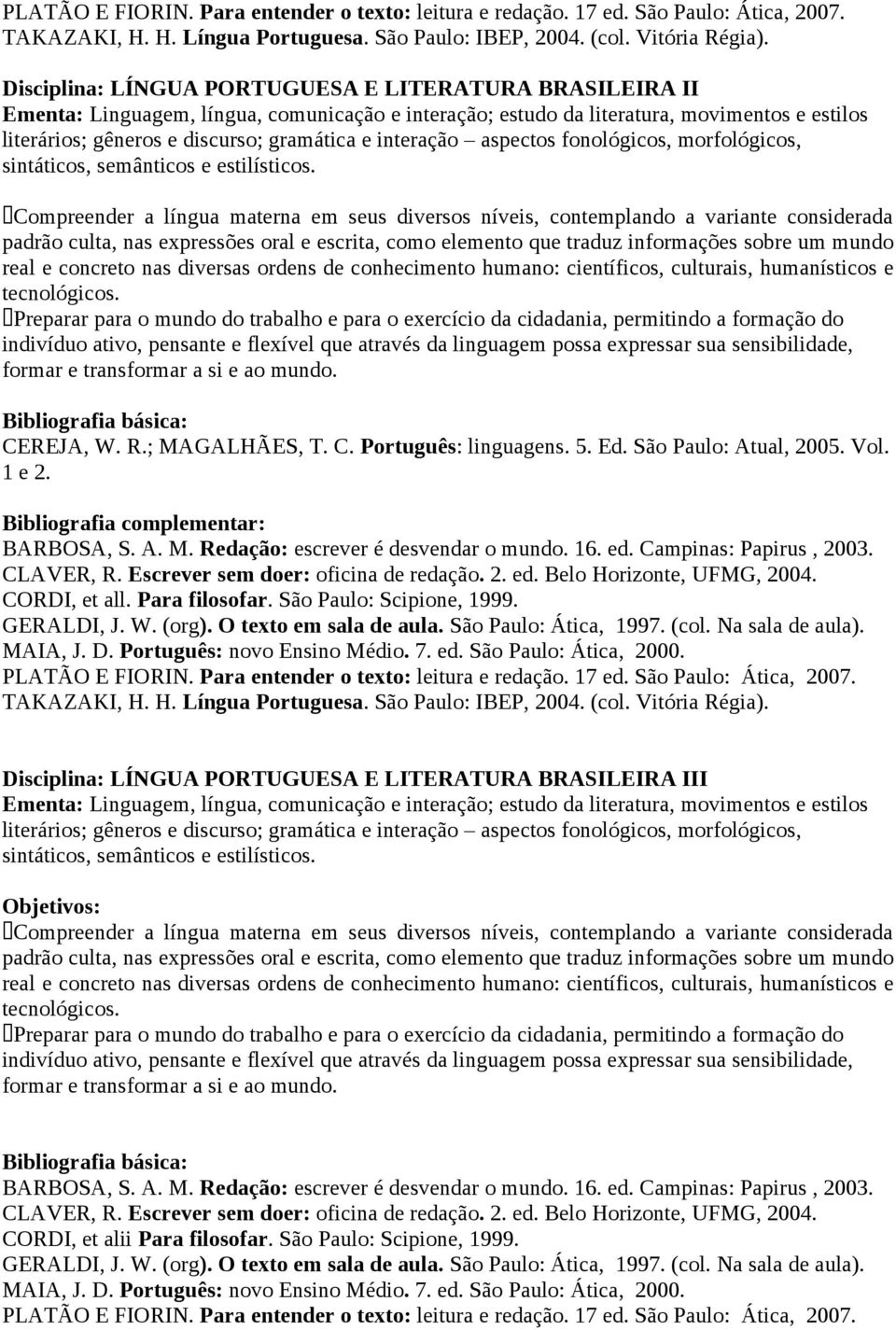 interação aspectos fonológicos, morfológicos, sintáticos, semânticos e estilísticos.