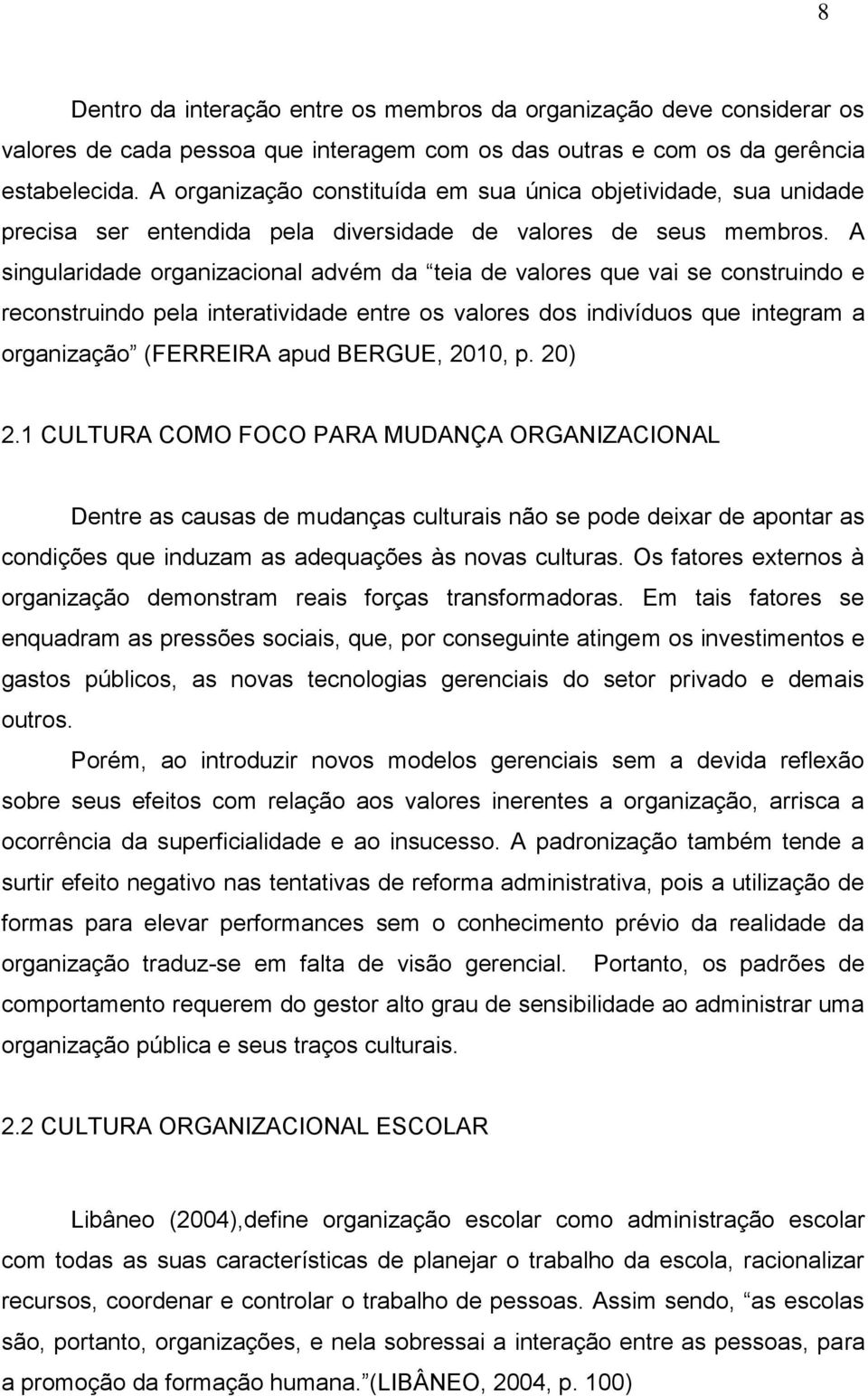 A singularidade organizacional advém da teia de valores que vai se construindo e reconstruindo pela interatividade entre os valores dos indivíduos que integram a organização (FERREIRA apud BERGUE,