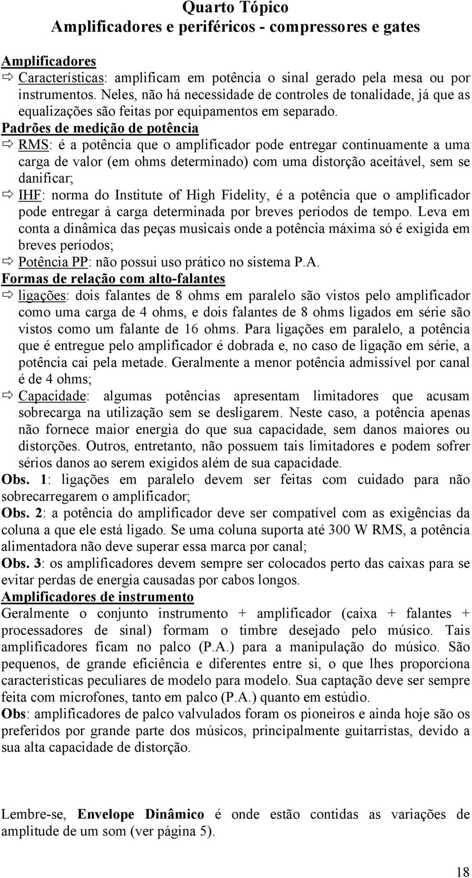 Padrões de medição de potência RMS: é a potência que o amplificador pode entregar continuamente a uma carga de valor (em ohms determinado) com uma distorção aceitável, sem se danificar; IHF: norma do