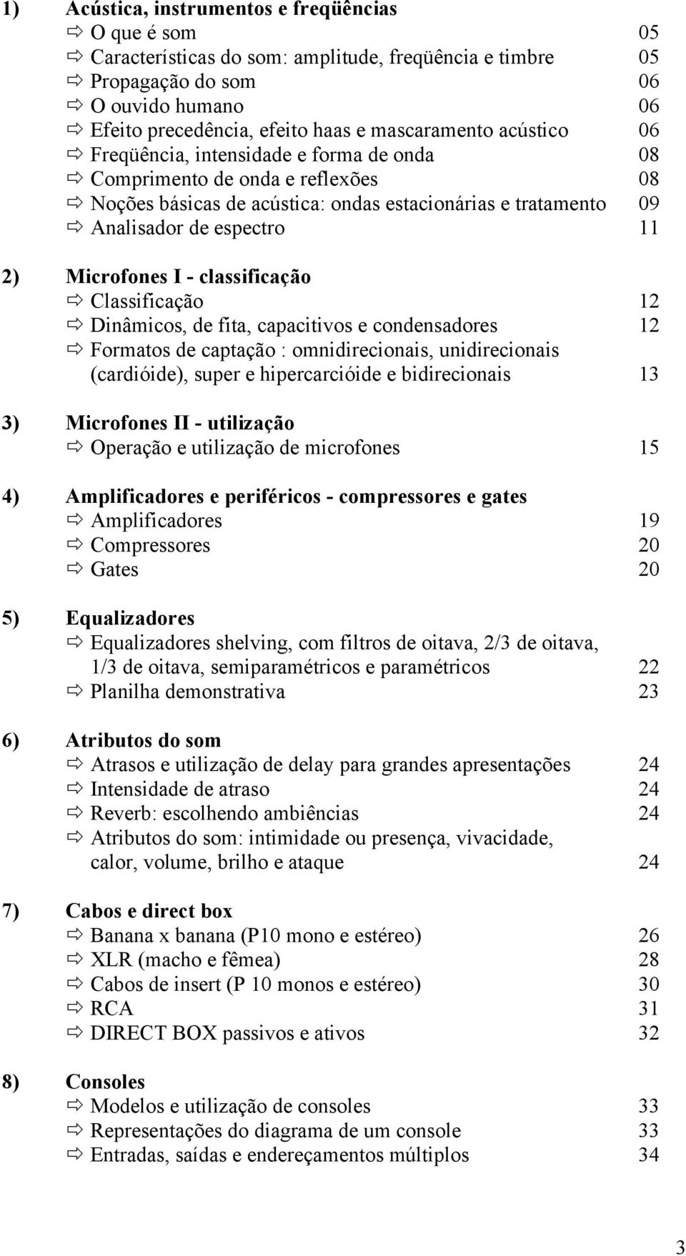 classificação Classificação 12 Dinâmicos, de fita, capacitivos e condensadores 12 Formatos de captação : omnidirecionais, unidirecionais (cardióide), super e hipercarcióide e bidirecionais 13 3)