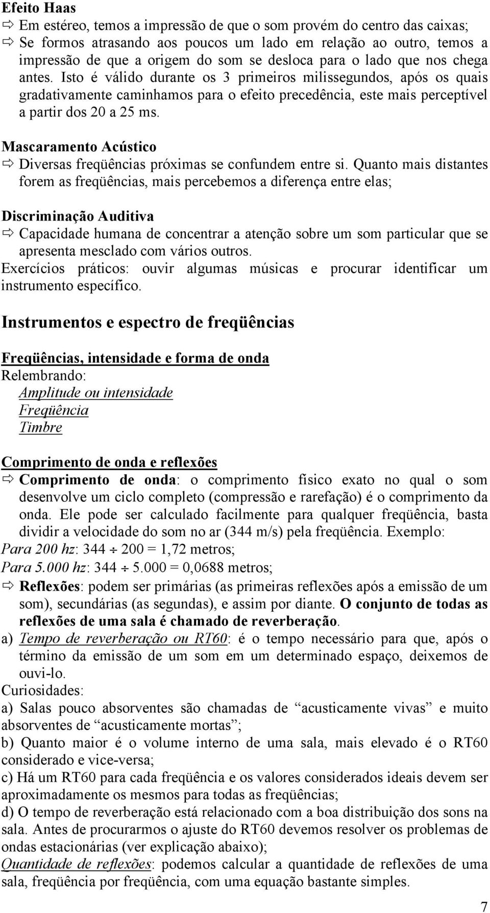 Mascaramento Acústico Diversas freqüências próximas se confundem entre si.