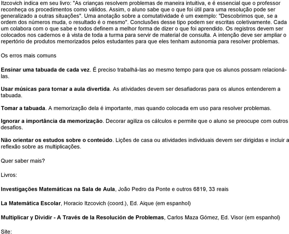 Uma anotação sobre a comutatividade é um exemplo: "Descobrimos que, se a ordem dos números muda, o resultado é o mesmo". Conclusões desse tipo podem ser escritas coletivamente.