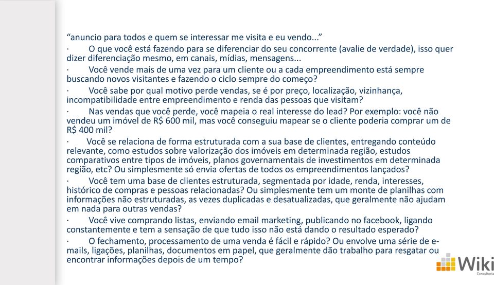 .. Você vende mais de uma vez para um cliente ou a cada empreendimento está sempre buscando novos visitantes e fazendo o ciclo sempre do começo?