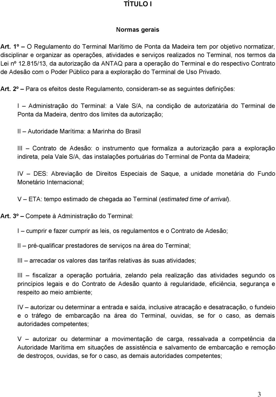 815/13, da autorização da ANTAQ para a operação do Terminal e do respectivo Contrato de Adesão com o Poder Público para a exploração do Terminal de Uso Privado. Art.