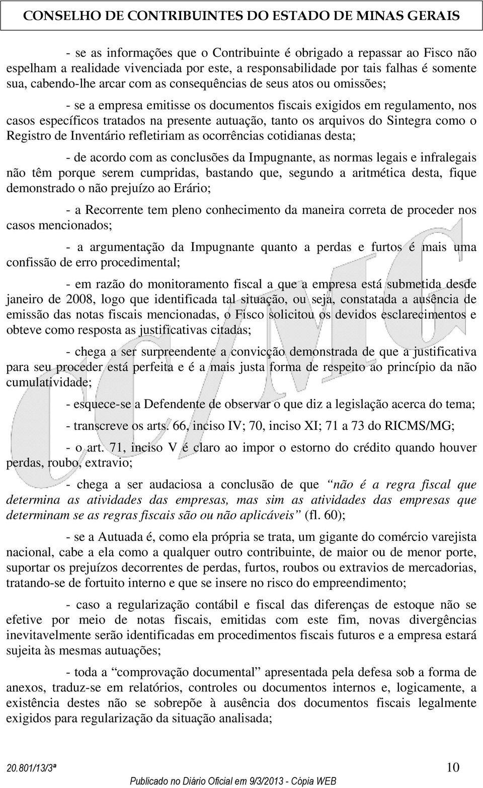 o Registro de Inventário refletiriam as ocorrências cotidianas desta; - de acordo com as conclusões da Impugnante, as normas legais e infralegais não têm porque serem cumpridas, bastando que, segundo