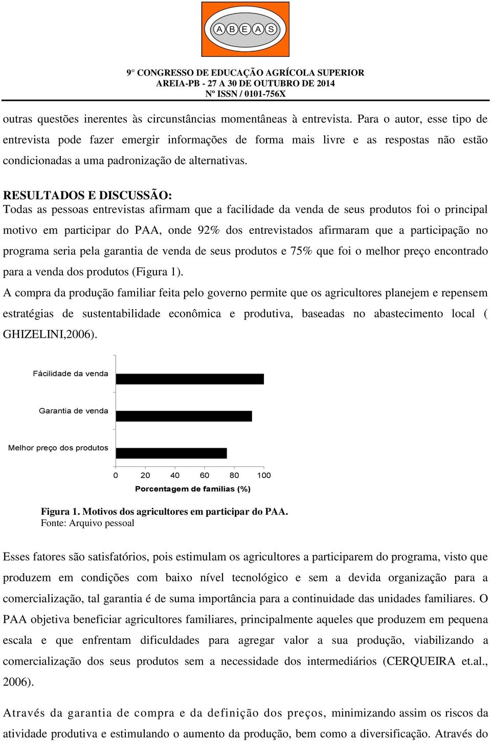 RESULTADOS E DISCUSSÃO: Todas as pessoas entrevistas afirmam que a facilidade da venda de seus produtos foi o principal motivo em participar do PAA, onde 92% dos entrevistados afirmaram que a