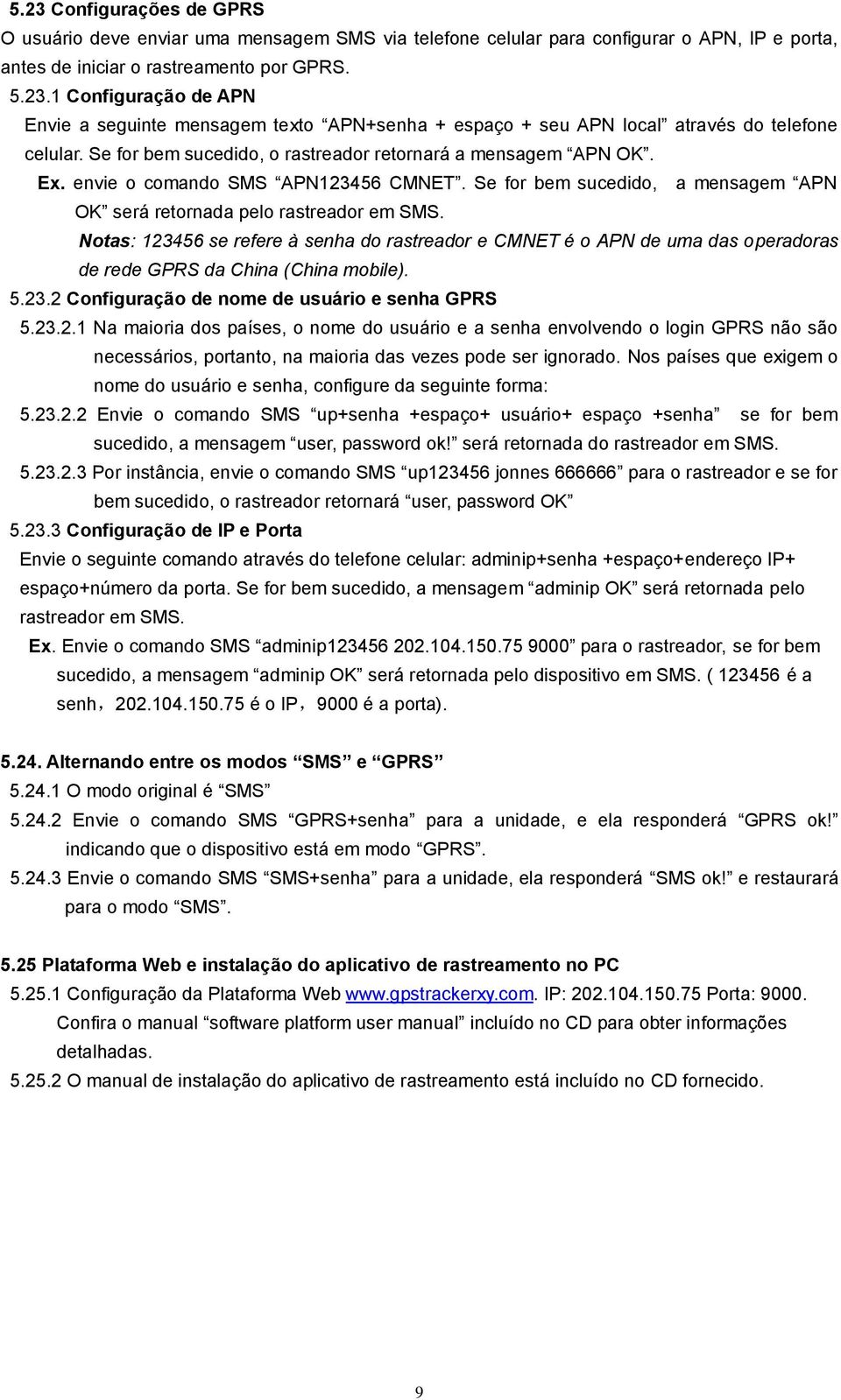 Notas: 123456 se refere à senha do rastreador e CMNET é o APN de uma das operadoras de rede GPRS da China (China mobile). 5.23.2 Configuração de nome de usuário e senha GPRS 5.23.2.1 Na maioria dos países, o nome do usuário e a senha envolvendo o login GPRS não são necessários, portanto, na maioria das vezes pode ser ignorado.