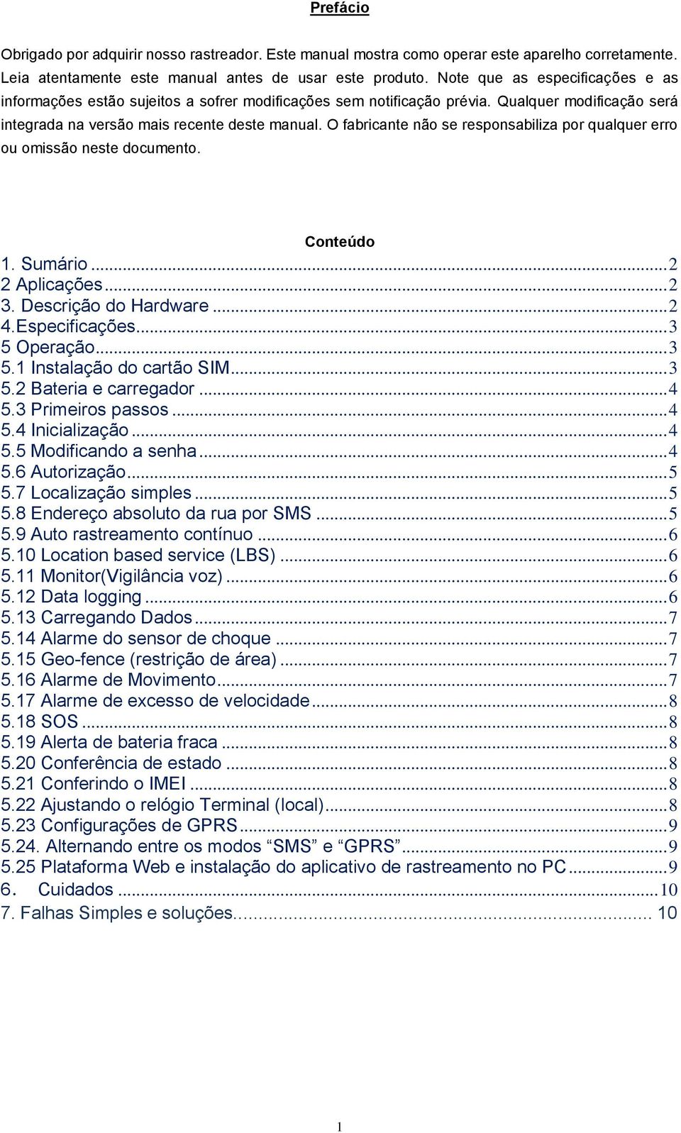 O fabricante não se responsabiliza por qualquer erro ou omissão neste documento. Conteúdo 1. Sumário... 2 2 Aplicações... 2 3. Descrição do Hardware... 2 4.Especificações... 3 5 