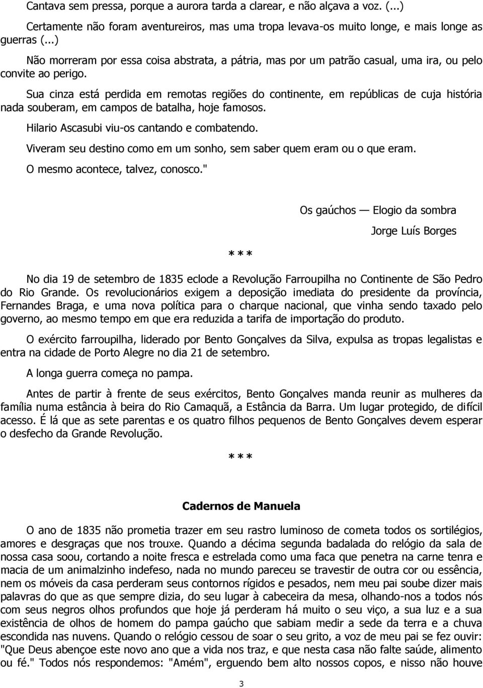 Sua cinza está perdida em remotas regiões do continente, em repúblicas de cuja história nada souberam, em campos de batalha, hoje famosos. Hilario Ascasubi viu-os cantando e combatendo.