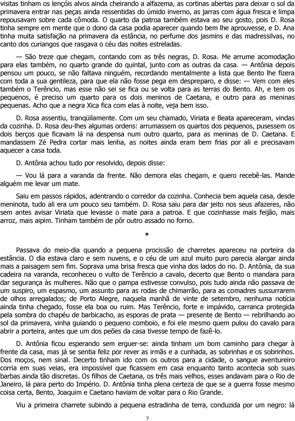 Ana tinha muita satisfação na primavera da estância, no perfume dos jasmins e das madressilvas, no canto dos curiangos que rasgava o céu das noites estreladas.