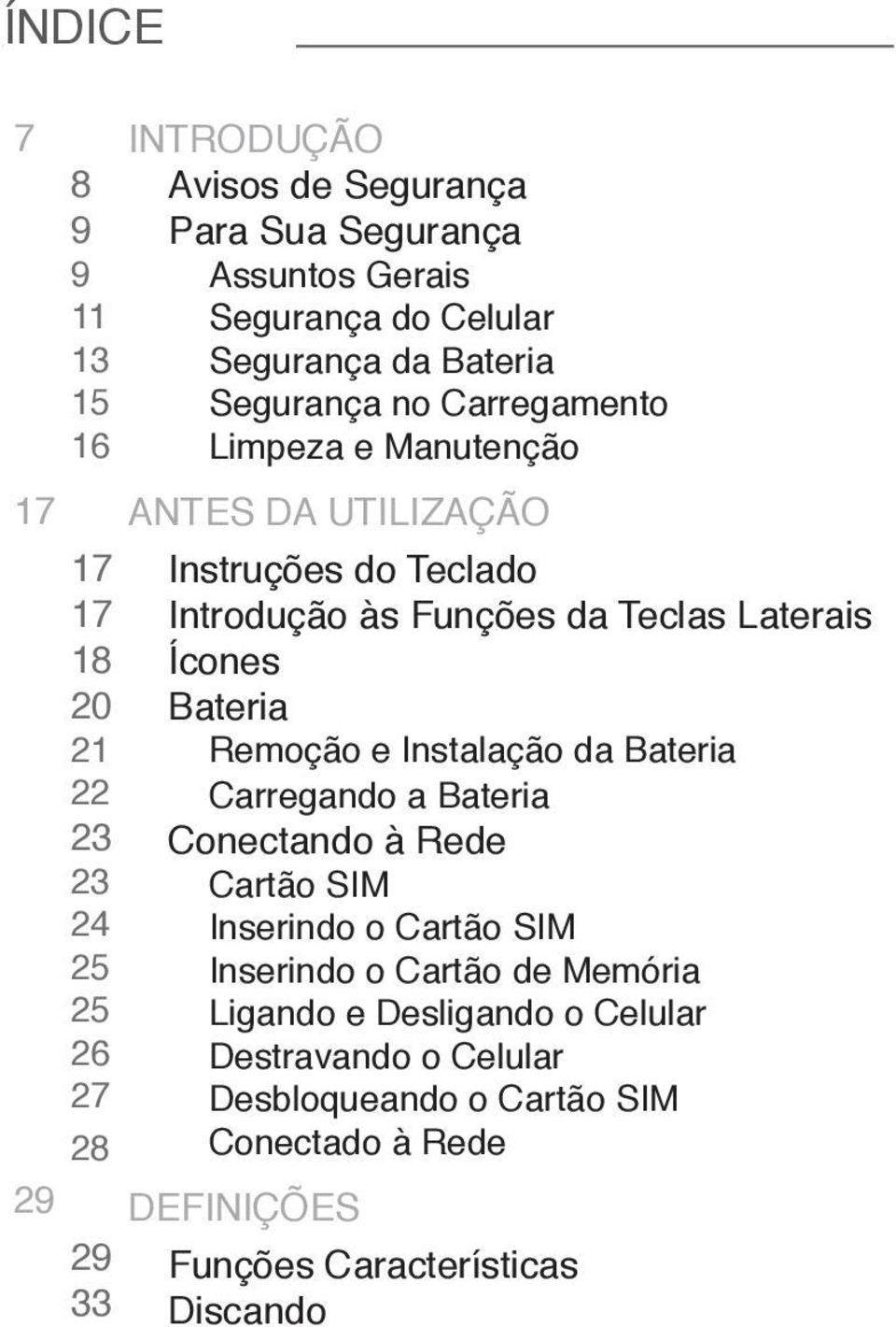 da Teclas Laterais Ícones Bateria Remoção e Instalação da Bateria Carregando a Bateria Conectando à Rede Cartão SIM Inserindo o Cartão SIM Inserindo o