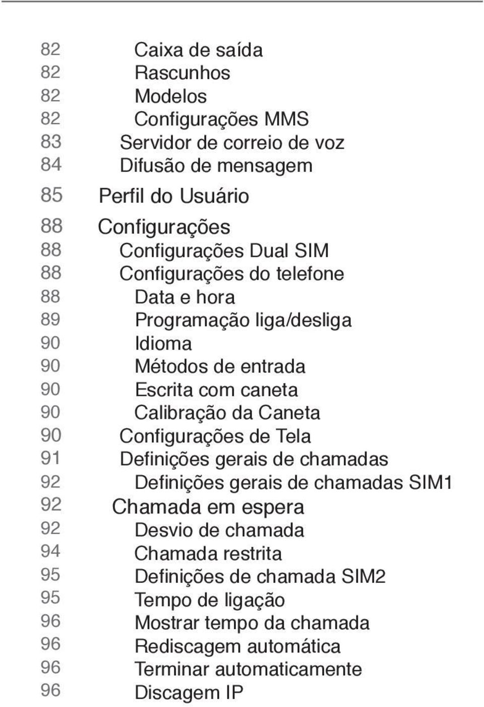 de entrada Escrita com caneta Calibração da Caneta Configurações de Tela Definições gerais de chamadas Definições gerais de chamadas SIM1 Chamada em espera