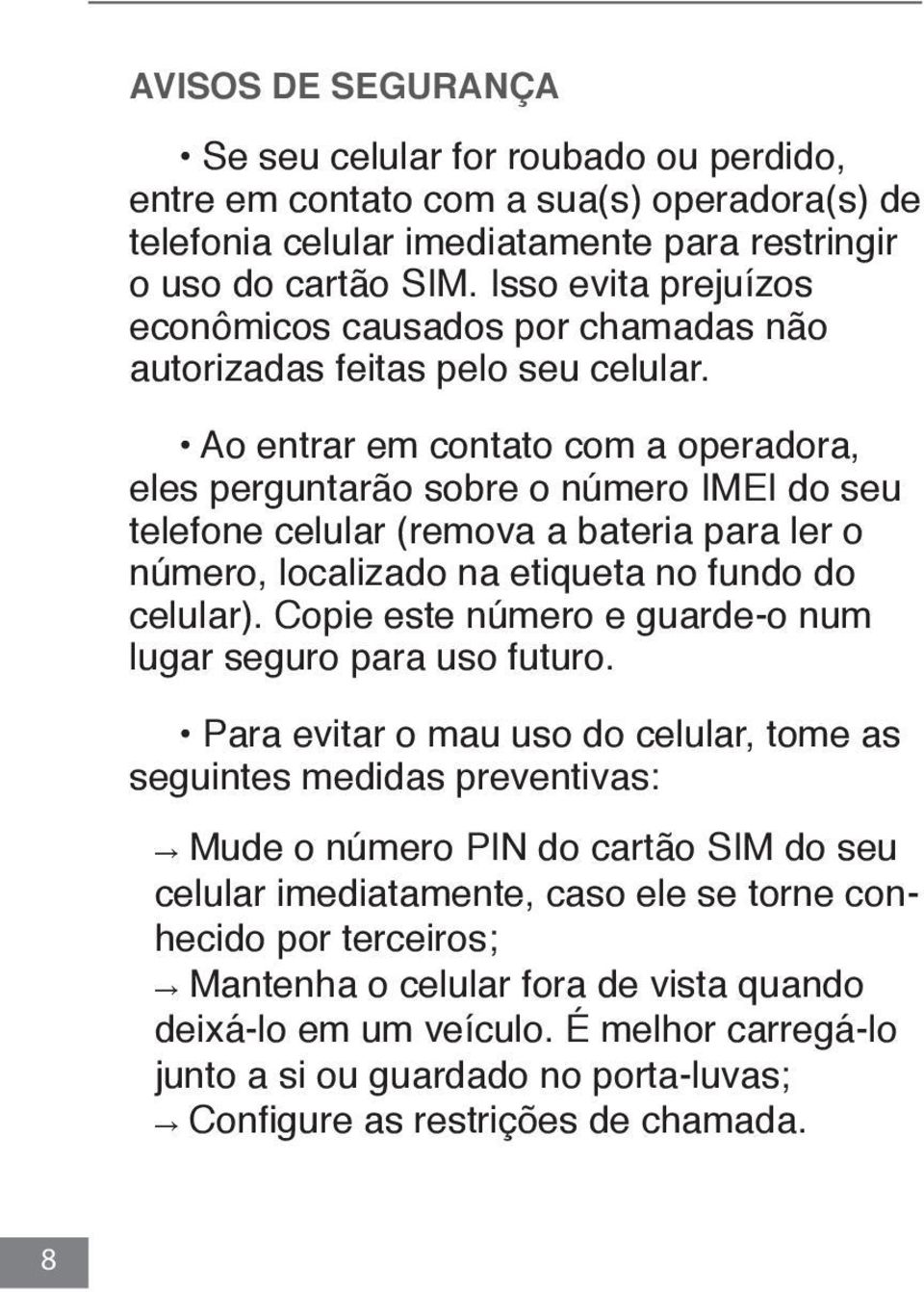 Ao entrar em contato com a operadora, eles perguntarão sobre o número IMEI do seu telefone celular (remova a bateria para ler o número, localizado na etiqueta no fundo do celular).