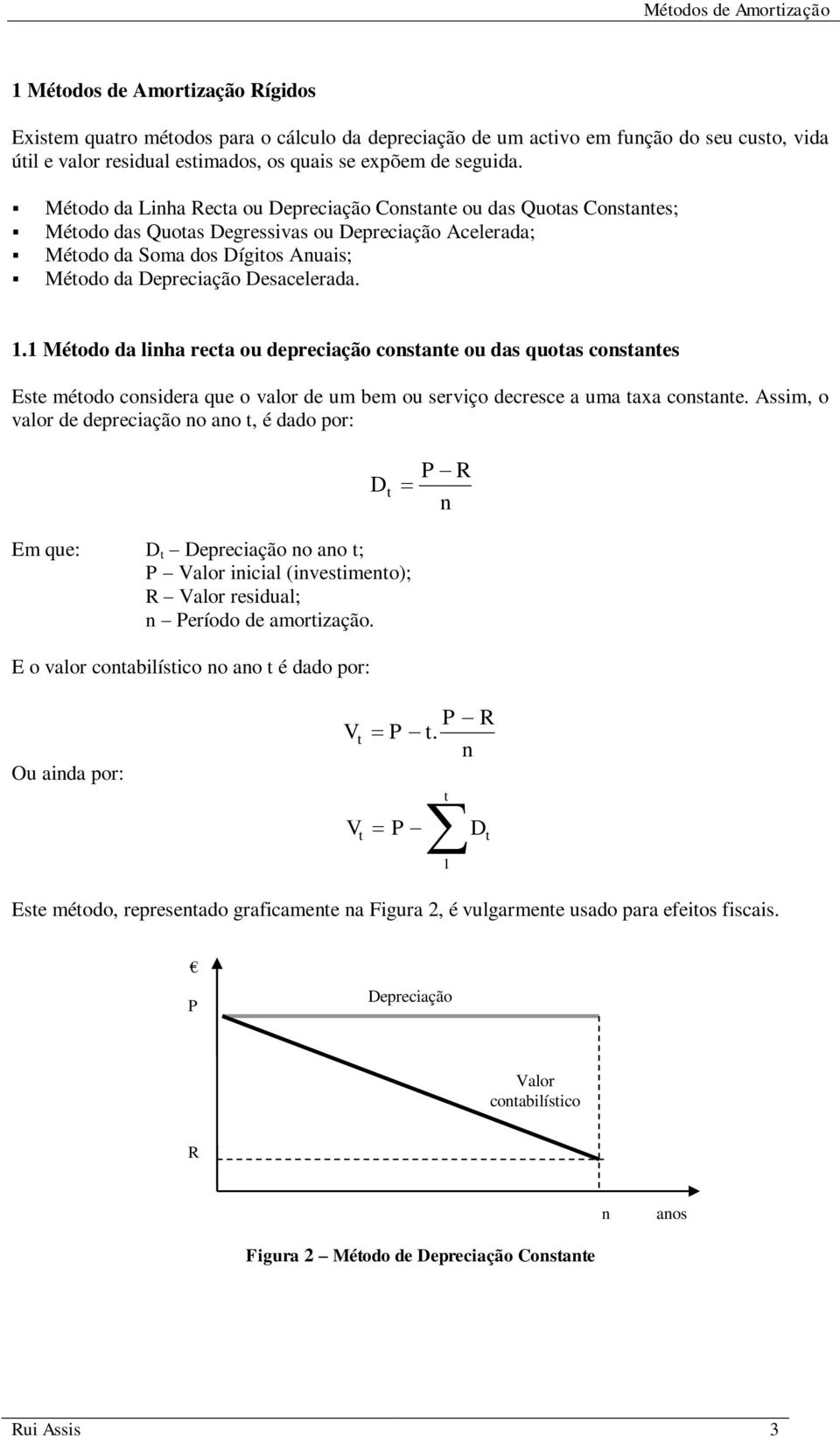 . Méodo da liha reca ou depreciação cosae ou das quoas cosaes Ese méodo cosidera que o valor de um bem ou serviço decresce a uma axa cosae.