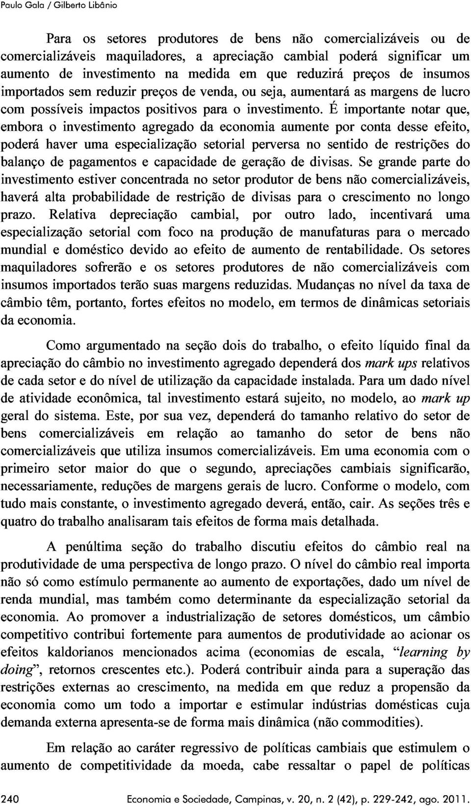 É importante notar que, investimento embora o investimento agregado economia aumente por conta desse efeito, haverá haver uma especialização setorial perversa no sentido restrições prazo.