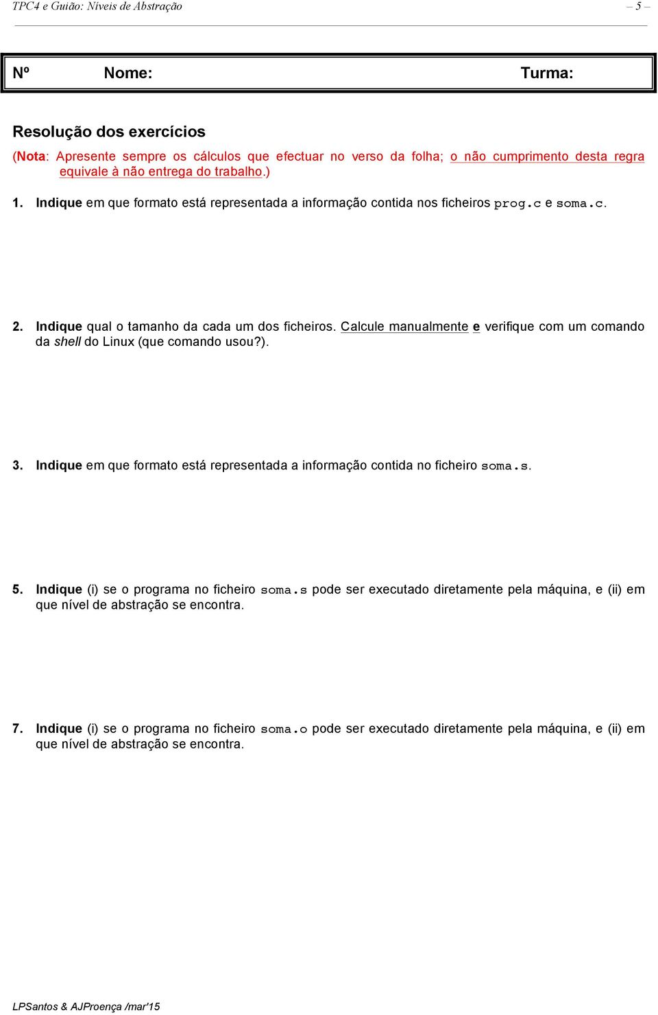 Calcule manualmente e verifique com um comando da shell do Linux (que comando usou?). 3. Indique em que formato está representada a informação contida no ficheiro soma.s. 5.