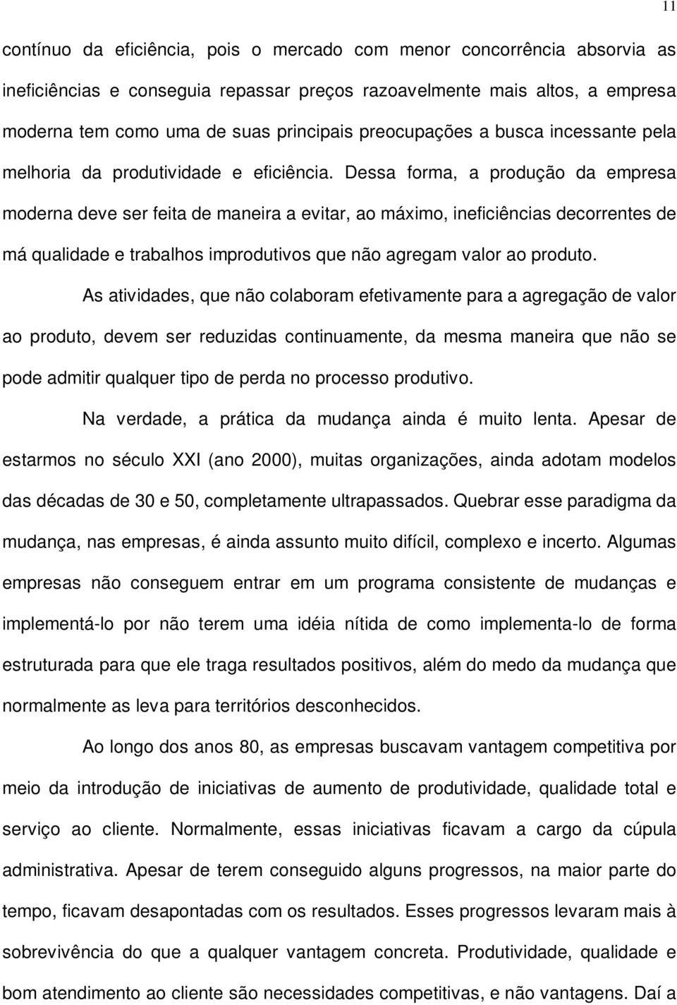 Dessa forma, a produção da empresa moderna deve ser feita de maneira a evitar, ao máximo, ineficiências decorrentes de má qualidade e trabalhos improdutivos que não agregam valor ao produto.