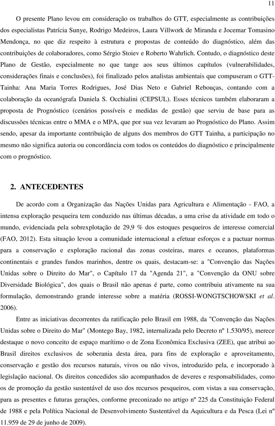 Contudo, o diagnóstico deste Plano de Gestão, especialmente no que tange aos seus últimos capítulos (vulnerabilidades, considerações finais e conclusões), foi finalizado pelos analistas ambientais